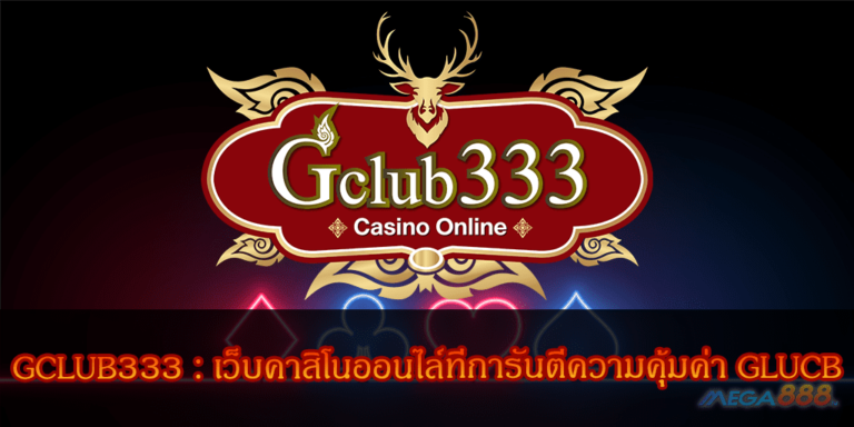 GCLUB333 : เว็บคาสิโนออนไล์ที่การันตีความคุ้มค่า GLUCB สมัครสมาชิกฟรี