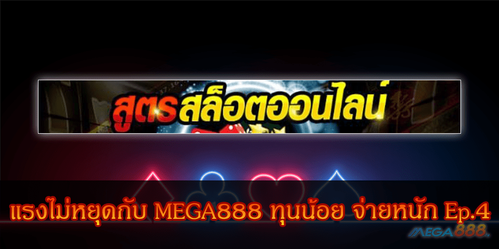 MEGA888-แรงไม่หยุดกับ MEGA888 ทุนน้อย จ่ายหนัก Ep.4