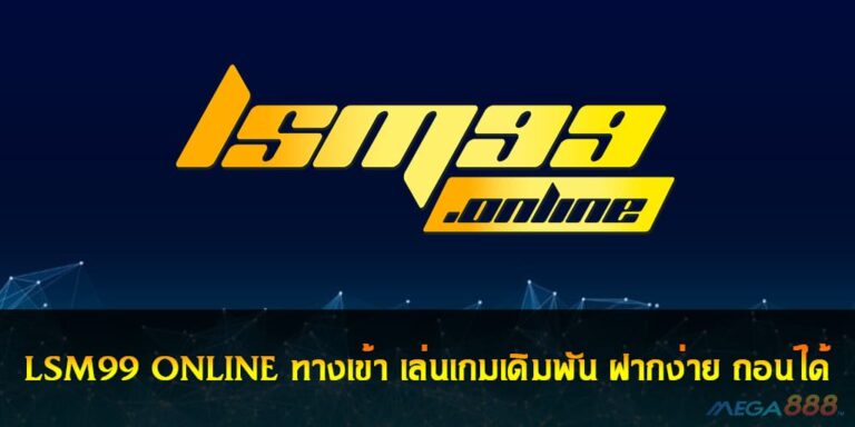 LSM99 ONLINE ทางเข้า เล่นเกมเดิมพัน ฝากง่าย ถอนได้ ได้เงินจริง