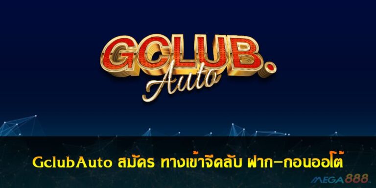 GclubAuto สมัคร ทางเข้าจีคลับ ฝาก-ถอนออโต้ ไม่มีขั้นต่ำ เล่นผ่านมือถือ