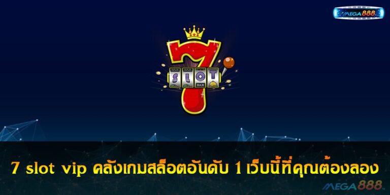 7 slot vip คลังเกมสล็อตอันดับ 1 เว็บนี้ที่คุณต้องลอง