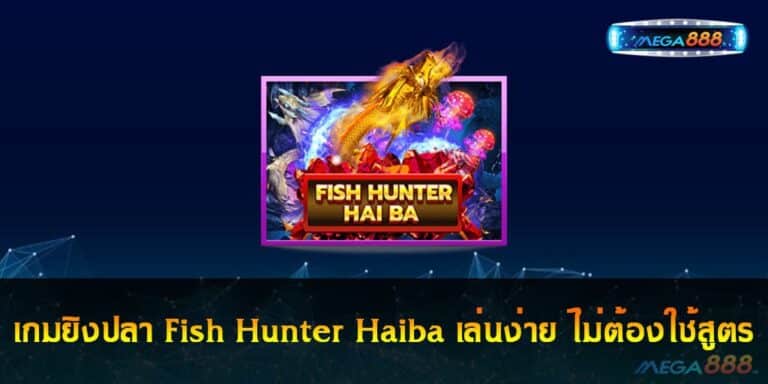 เกมยิงปลา Fish Hunter Haiba เล่นง่าย ไม่ต้องใช้สูตร โบนัสก็แตก